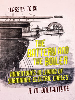 cover image of The Battery and the Boiler Adventures in Laying of Submarine Electric Cables